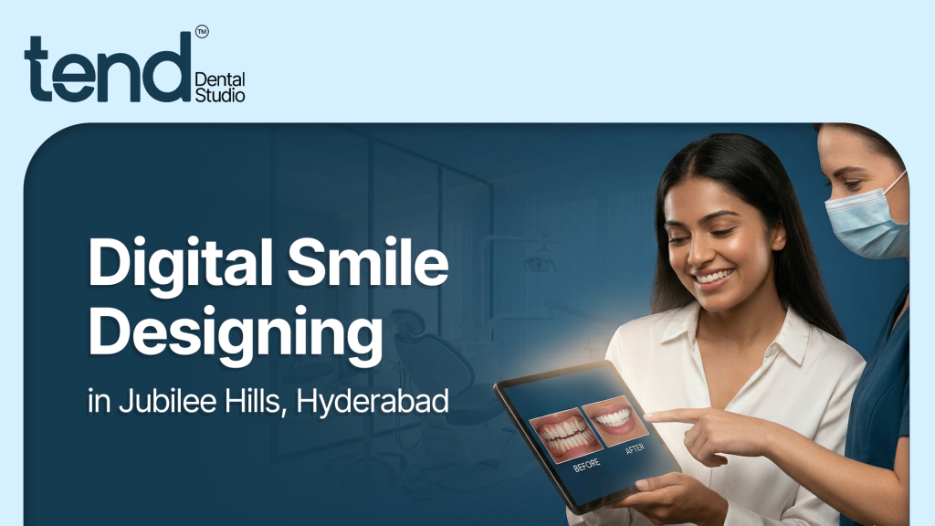 Digital Smile Designing in Jubilee Hills, Hyderabad: Redefine Your Smile with Tend Dental Studio